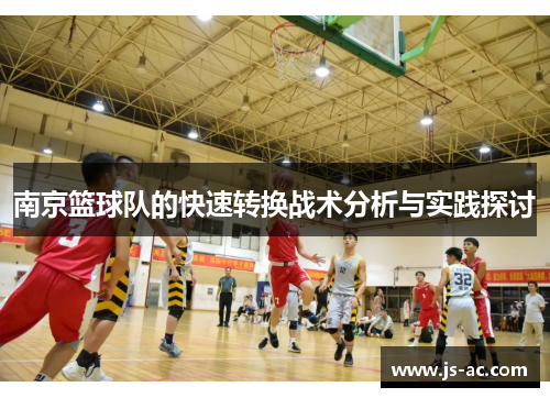 南京篮球队的快速转换战术分析与实践探讨