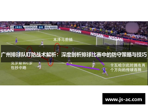 广州排球队盯防战术解析：深度剖析排球比赛中的防守策略与技巧