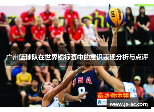 广州篮球队在世界锦标赛中的意识表现分析与点评
