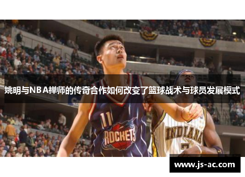姚明与NBA禅师的传奇合作如何改变了篮球战术与球员发展模式