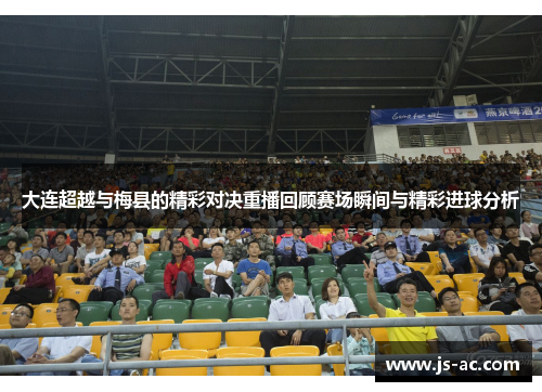 大连超越与梅县的精彩对决重播回顾赛场瞬间与精彩进球分析