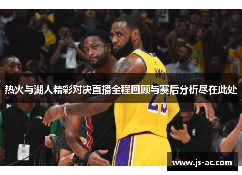 热火与湖人精彩对决直播全程回顾与赛后分析尽在此处